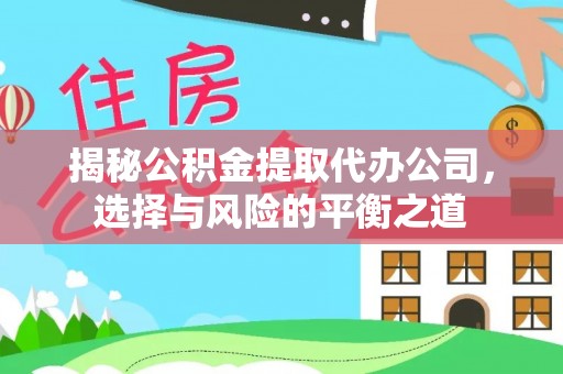 温岭揭秘公积金提取代办公司，选择与风险的平衡之道