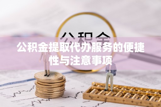 温岭公积金提取代办服务的便捷性与注意事项