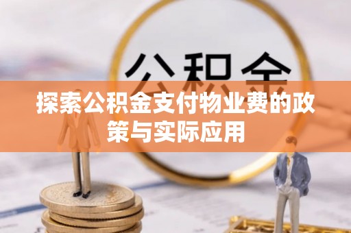 温岭探索公积金支付物业费的政策与实际应用