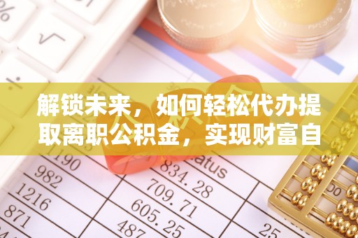 温岭解锁未来，如何轻松代办提取离职公积金，实现财富自由的第一步