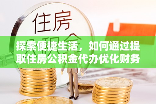 温岭探索便捷生活，如何通过提取住房公积金代办优化财务规划