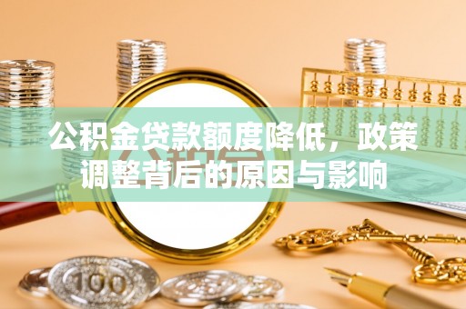 温岭公积金贷款额度降低，政策调整背后的原因与影响