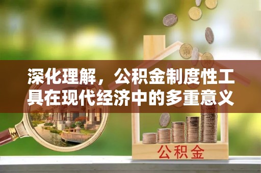 温岭深化理解，公积金制度性工具在现代经济中的多重意义