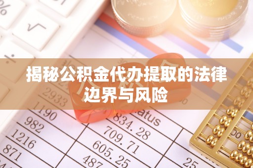 温岭揭秘公积金代办提取的法律边界与风险