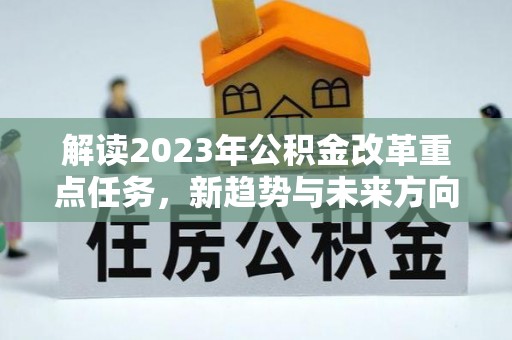 温岭解读2023年公积金改革重点任务，新趋势与未来方向