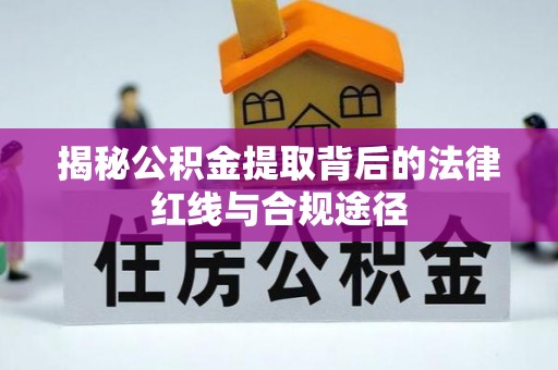 温岭揭秘公积金提取背后的法律红线与合规途径