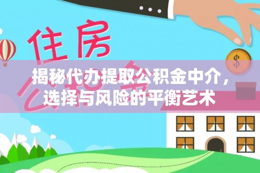 温岭揭秘代办提取公积金中介，选择与风险的平衡艺术