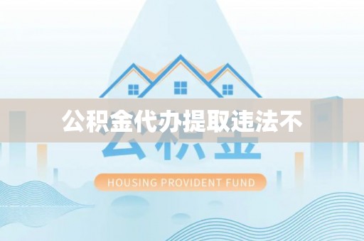温岭公积金代办提取违法不