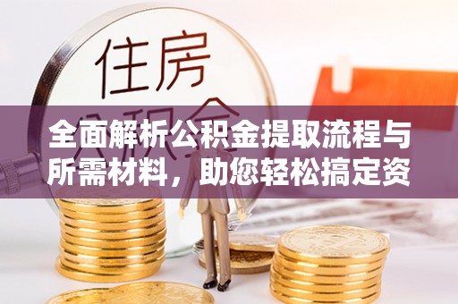 温岭全面解析公积金提取流程与所需材料，助您轻松搞定资金提取