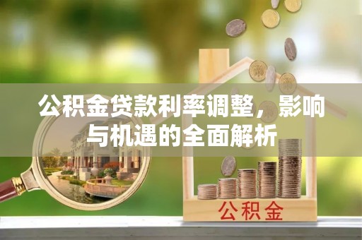 温岭公积金贷款利率调整，影响与机遇的全面解析
