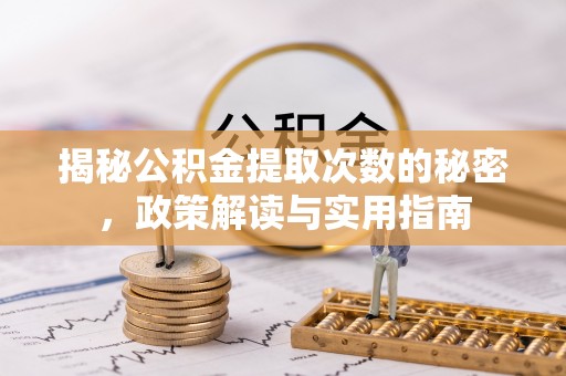温岭揭秘公积金提取次数的秘密，政策解读与实用指南
