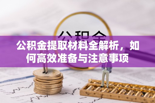 温岭公积金提取材料全解析，如何高效准备与注意事项