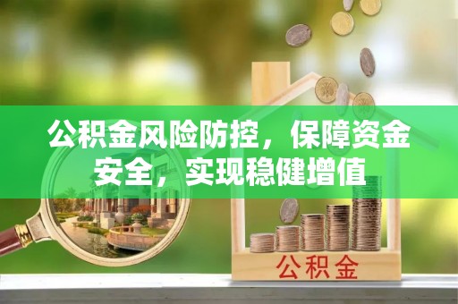 温岭公积金风险防控，保障资金安全，实现稳健增值