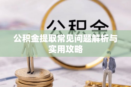 温岭公积金提取常见问题解析与实用攻略