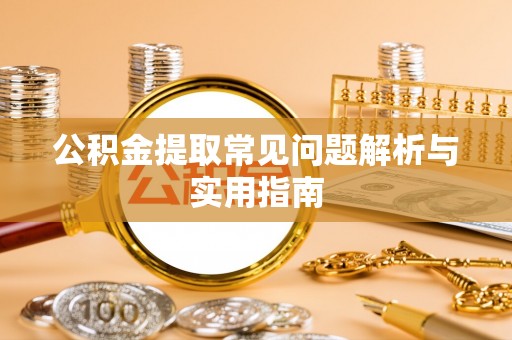 温岭公积金提取常见问题解析与实用指南