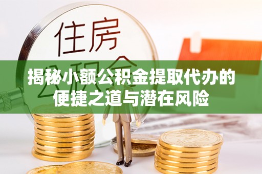 温岭揭秘小额公积金提取代办的便捷之道与潜在风险
