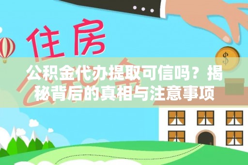 温岭公积金代办提取可信吗？揭秘背后的真相与注意事项