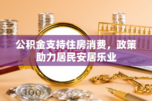 温岭公积金支持住房消费，政策助力居民安居乐业