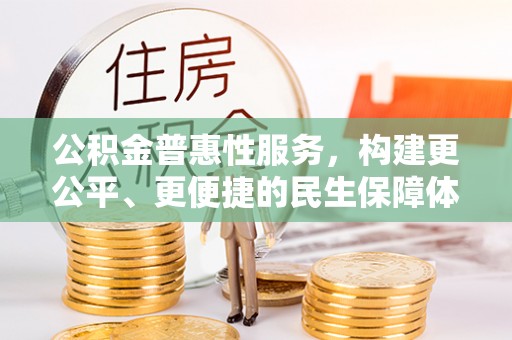 温岭公积金普惠性服务，构建更公平、更便捷的民生保障体系