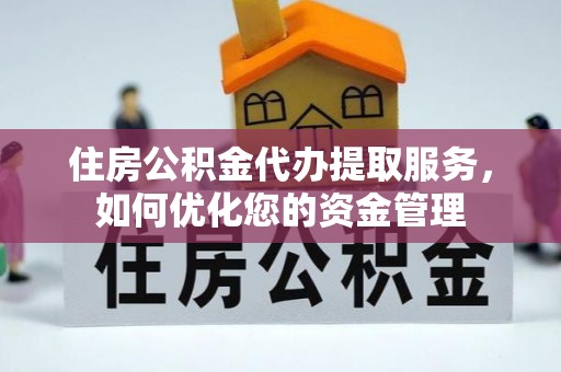 温岭住房公积金代办提取服务，如何优化您的资金管理