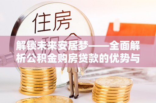 温岭解锁未来安居梦——全面解析公积金购房贷款的优势与策略