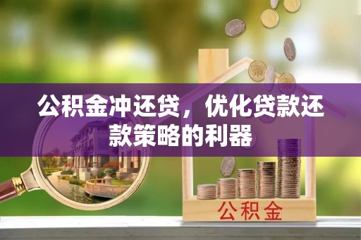 温岭公积金冲还贷，优化贷款还款策略的利器