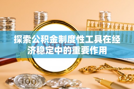 温岭探索公积金制度性工具在经济稳定中的重要作用