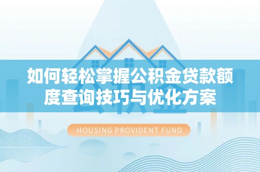 温岭如何轻松掌握公积金贷款额度查询技巧与优化方案