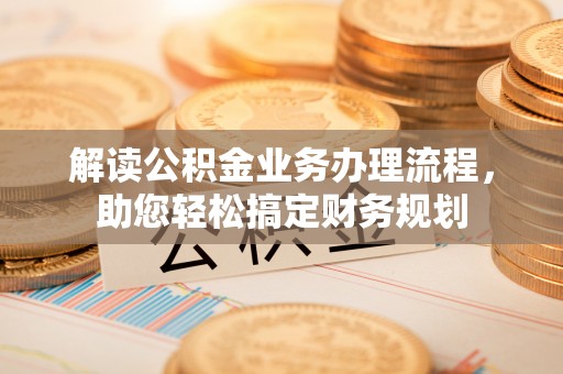 温岭解读公积金业务办理流程，助您轻松搞定财务规划