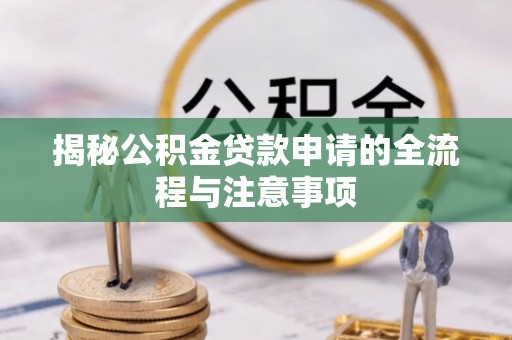 温岭揭秘公积金贷款申请的全流程与注意事项