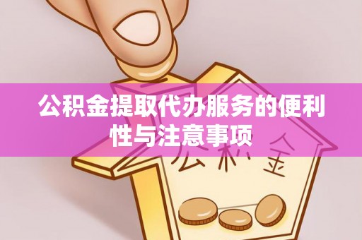 温岭公积金提取代办服务的便利性与注意事项