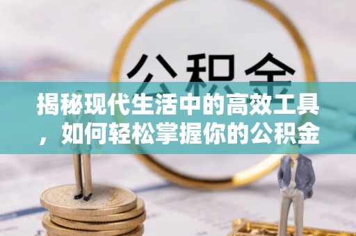 温岭揭秘现代生活中的高效工具，如何轻松掌握你的公积金查询方式