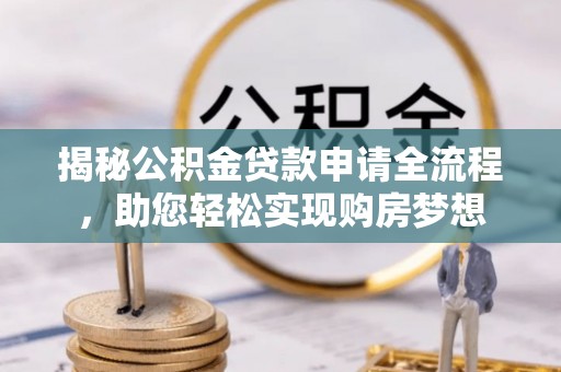温岭揭秘公积金贷款申请全流程，助您轻松实现购房梦想