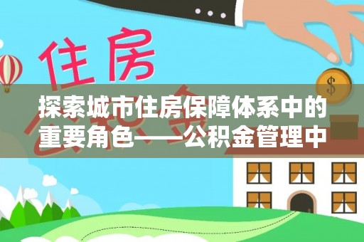 温岭探索城市住房保障体系中的重要角色——公积金管理中心