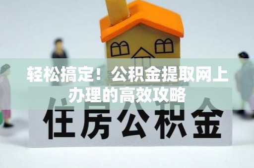 温岭轻松搞定！公积金提取网上办理的高效攻略