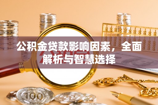 温岭公积金贷款影响因素，全面解析与智慧选择