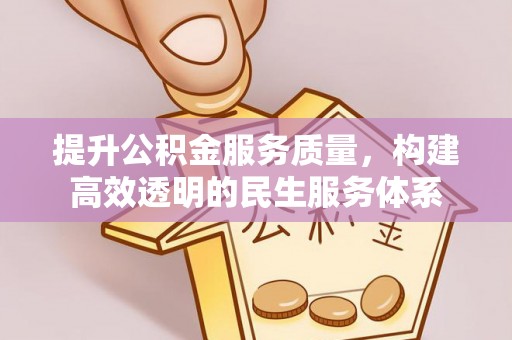 温岭提升公积金服务质量，构建高效透明的民生服务体系