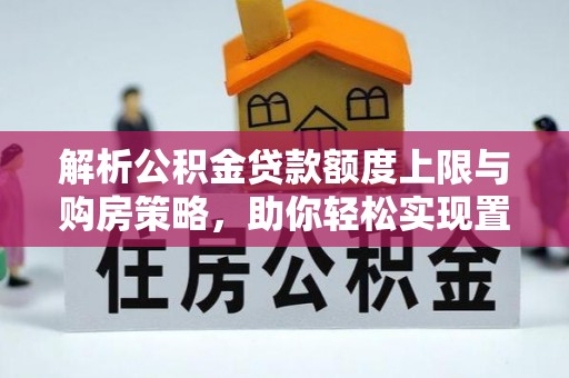 温岭解析公积金贷款额度上限与购房策略，助你轻松实现置业梦想
