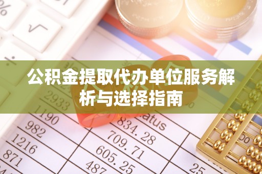 温岭公积金提取代办单位服务解析与选择指南