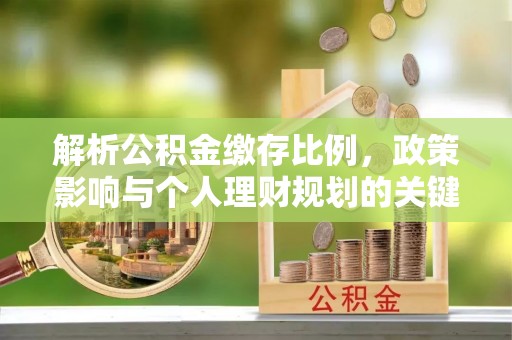 温岭解析公积金缴存比例，政策影响与个人理财规划的关键