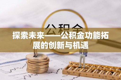 温岭探索未来——公积金功能拓展的创新与机遇