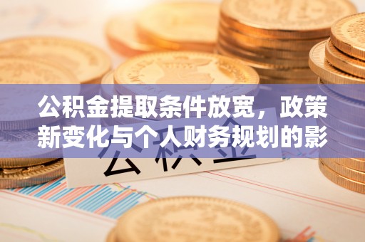温岭公积金提取条件放宽，政策新变化与个人财务规划的影响