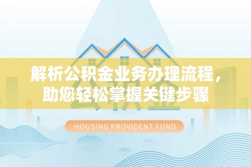 温岭解析公积金业务办理流程，助您轻松掌握关键步骤