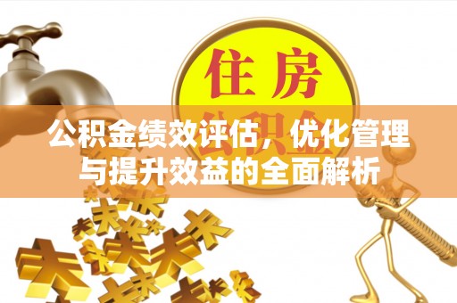 温岭公积金绩效评估，优化管理与提升效益的全面解析
