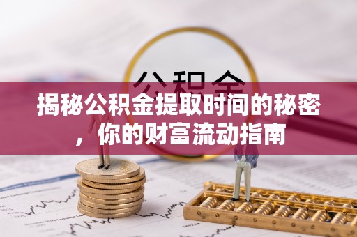 温岭揭秘公积金提取时间的秘密，你的财富流动指南