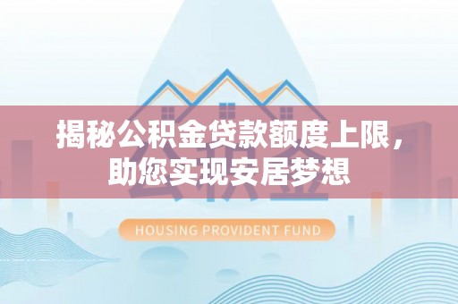 温岭揭秘公积金贷款额度上限，助您实现安居梦想