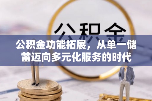 温岭公积金功能拓展，从单一储蓄迈向多元化服务的时代