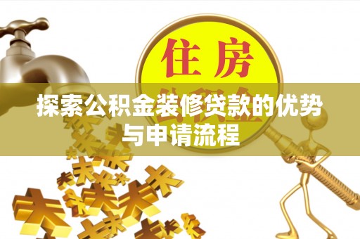 温岭探索公积金装修贷款的优势与申请流程