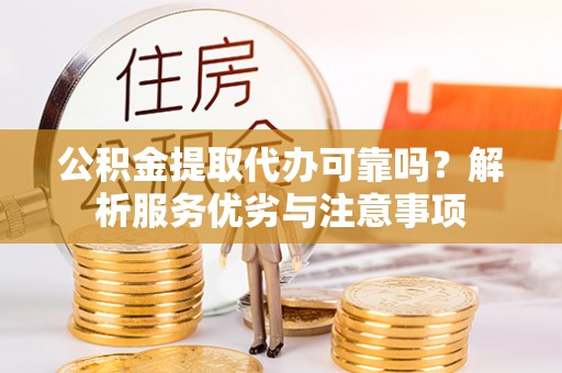 温岭公积金提取代办可靠吗？解析服务优劣与注意事项
