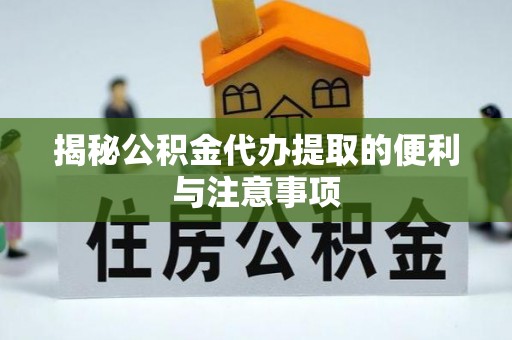 温岭揭秘公积金代办提取的便利与注意事项